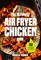 The Ultimate Air Fryer Chicken Book