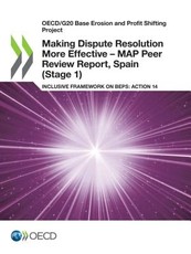 Oecd/G20 Base Erosion and Profit Shifting Project Making Dispute Resolution More Effective - Map Peer Review Report, Spain (Stage 1) Inclusive Framework on Beps: Action 14