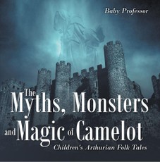 The Myths, Monsters and Magic of Camelot | Children's Arthurian Folk Tales