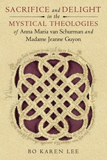 Sacrifice and Delight in the Mystical Theologies of Anna Maria Van Schurman and Madame Jeanne Guyon