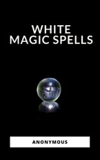 Anonymous, A: White Magic Spells
