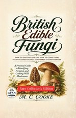British Edible Fungi How to Distinguish and How to Cook Them, with Coloured Figures of Upwards of Forty Species