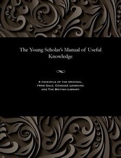 The Young Scholar's Manual of Useful Knowledge