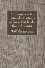 Die Evangeliencitate Justins des Märtyrers in ihrem Wert für die Evangelienkritik