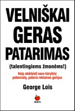 VELNIŠKAI GERAS PATARIMAS (TALENTINGIEMS ŽMONĖMS!): kaip atskleisti savo kūrybinį potencialą pataria George Lois – reklamos genijus, pagal kurį buvo sukurtas Dono Dreiperio portretas seriale „Mad Men“