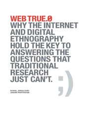 Web True.0: Why the Internet and Digital Ethnography Hold the Key to Answering the Questions That Traditional Research Just Can't.