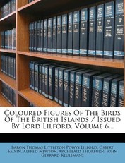 Coloured Figures of the Birds of the British Islands / Issued by Lord Lilford, Volume 6...