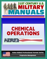 21st Century U.S. Military Manuals: Chemical Operations Principles and Fundamentals - FM 3-100 (Value-Added Professional Format Series)