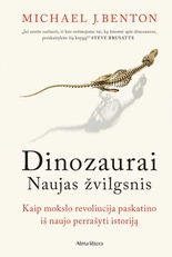 Dinozaurai. Naujas žvilgsnis. Kaip mokslo revoliucija paskatino iš naujo perrašyti istoriją