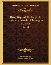 Diary Kept At The Siege Of Louisburg, March 15 To August 14, 1745 (1910)