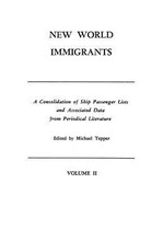 New World Immigrants. a Consolidation of Ship Passenger Lists and Associated Data from Periodical Literature. in Two Volumes. Volume II