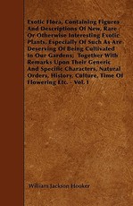Exotic Flora, Containing Figures And Descriptions Of New, Rare Or Otherwise Interesting Exotic Plants, Especially Of Such As Are Deserving Of Being Cultivated In Our Gardens; Together With Remarks Upon Their Generic And Specific Characters, Natural Orders