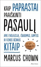 Kaip paprastai paaiškinti pasaulį. Apie evoliuciją, išradimus, gamtos ir fizikos dėsnius kitaip