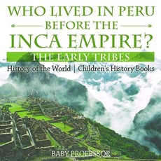 Who Lived in Peru before the Inca Empire? The Early Tribes - History of the World | Children's History Books