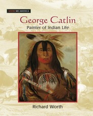 Worth, R: George Catlin: Painter of Indian Life