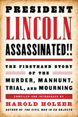 President Lincoln Assassinated!!: The Firsthand Story of the Murder, Manhunt, Tr