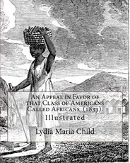 An Appeal in Favor of that Class of Americans Called Africans (1833). By