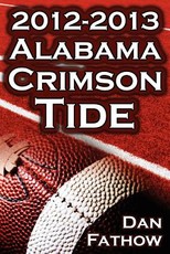 The 2012 - 2013 Alabama Crimson Tide - SEC Champions, the Pursuit of Back-To-Back BCS National Championships, & a College Football Legacy