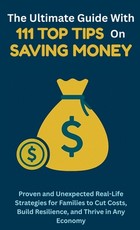 The Ultimate Guide with 111 Top Tips on Saving Money