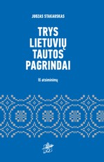 Trys lietuvių tautos pagrindai: iš atsiminimų. Juozas Stakauskas