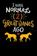 I Was Normal Two Great Danes Ago