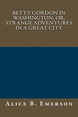 Betty Gordon in Washington; Or, Strange Adventures in a Great City