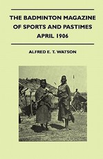 The Badminton Magazine of Sports and Pastimes - April 1906 - Containing Chapters On: Hunting in the Middle Ages, the Coming Cricket Season, Big-Game Shooting and the Racing Season