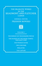 The Dramatic Works in the Beaumont and Fletcher Canon: Volume 1, the Knight of the Burning Pestle, the Masque of the Inner Temple and Gray's Inn, the Woman Hater, the Coxcomb, Philaster, the Captain
