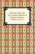The Story of My Life (The Complete Memoirs of Giacomo Casanova, Volume 2 of 12)