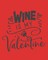 Wine Is My Valentine