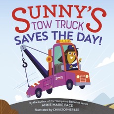Anne Marie Pace, P: Sunny's Tow Truck Saves the Day!