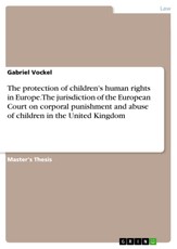 The protection of children's human rights in Europe - A comparative analysis of the UN Convention on the Rights of the Child and the European Convention on Human Rights and Fundamental Freedoms exemplified by the jurisdiction of the European Court of Huma