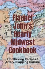 Flannel John's Hearty Midwest Cookbook