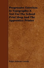 Progressive Exercises in Typography; A Text for the School Print Shop and the Apprentice Printer