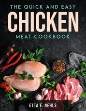 The Quick and Easy Chicken Meat Cookbook