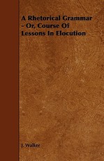 A Rhetorical Grammar - Or, Course Of Lessons In Elocution