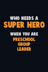 Who Need A SUPER HERO, When You Are Preschool Group Leader