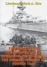 Practice Of Operational Art In Operation Weserubung: The German Invasion Of Norway 1940