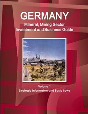 Germany Mineral, Mining Sector Investment and Business Guide Volume 1 Strategic Information and Basic Laws