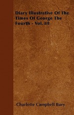 Diary Illustrative of the Times of George the Fourth - Vol. III