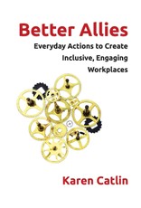 Better Allies: Everyday Actions to Create Inclusive, Engaging Workplaces