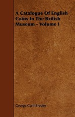 A Catalogue of English Coins in the British Museum - Volume I