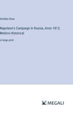 Napoleon's Campaign in Russia, Anno 1812; Medico-Historical