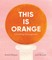 This Is Orange: A Field Trip Through Color