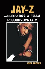 Jay-Z and the Roc-A-Fella Records Dynasty