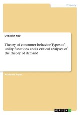 Theory of consumer behavior. Types of utility functions and a critical analyses of the theory of demand