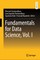 Fundamentals for Data Science, Vol. I