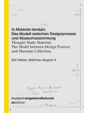 In Material denken: Das Modell zwischen Designprozess und Museumssammlung