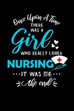 Once Upon A Time There Was A Girl Who Really Loved Nursing It Was Me The End