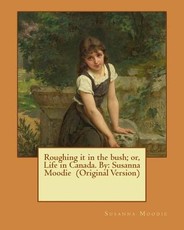 Roughing it in the bush; or, Life in Canada. By